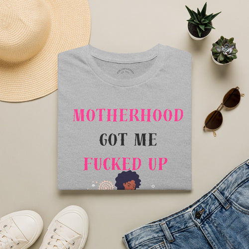 Motherhood Got Me Fucked Up T-Shirt — Funny Relatable Mom Tee