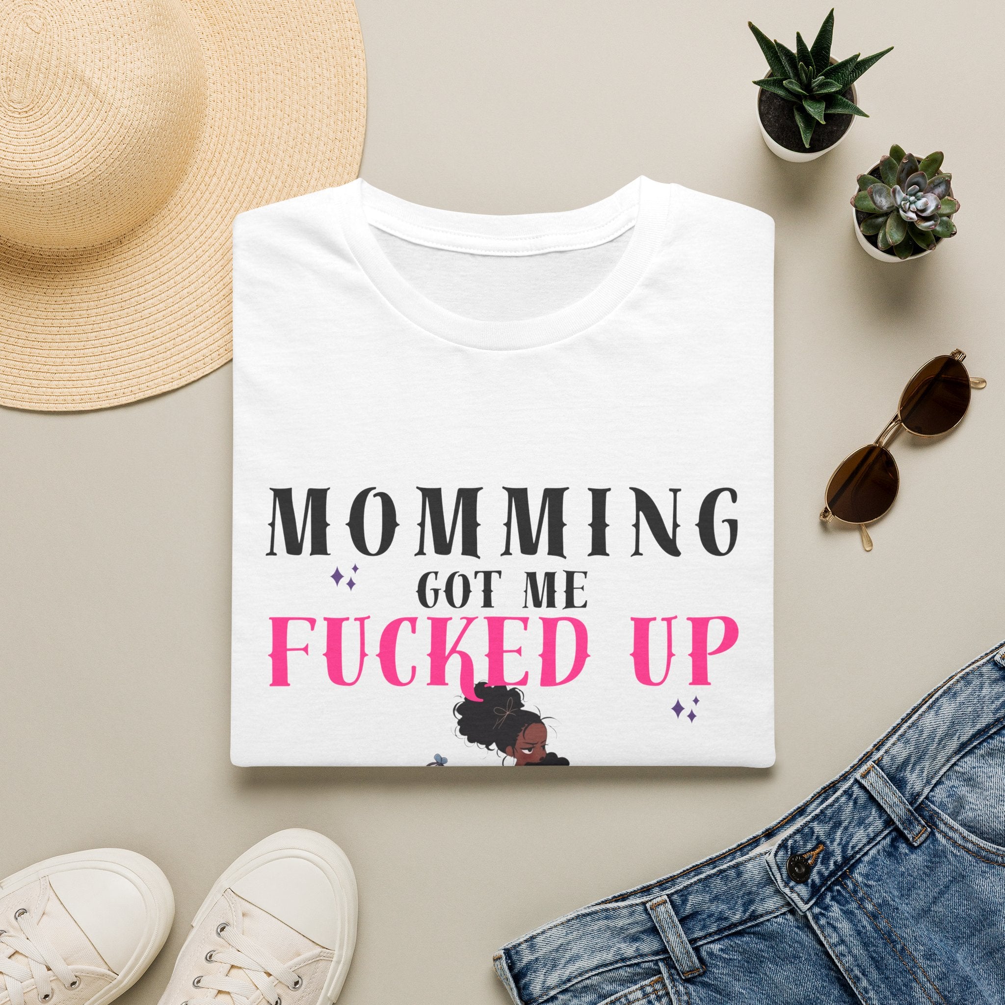 T-Shirt — Momming Got Me Fucked Up: Funny Mom Life Graphic Tee