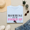 T-Shirt — Momming Got Me Fucked Up: Funny Mom Life Graphic Tee