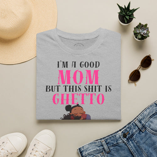 Copy of “I’m a Good Mom But This Shit Is Ghetto” Graphic Tee — Funny Mom T-Shirt