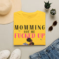 T-Shirt — Momming Got Me Fucked Up: Funny Mom Life Graphic Tee