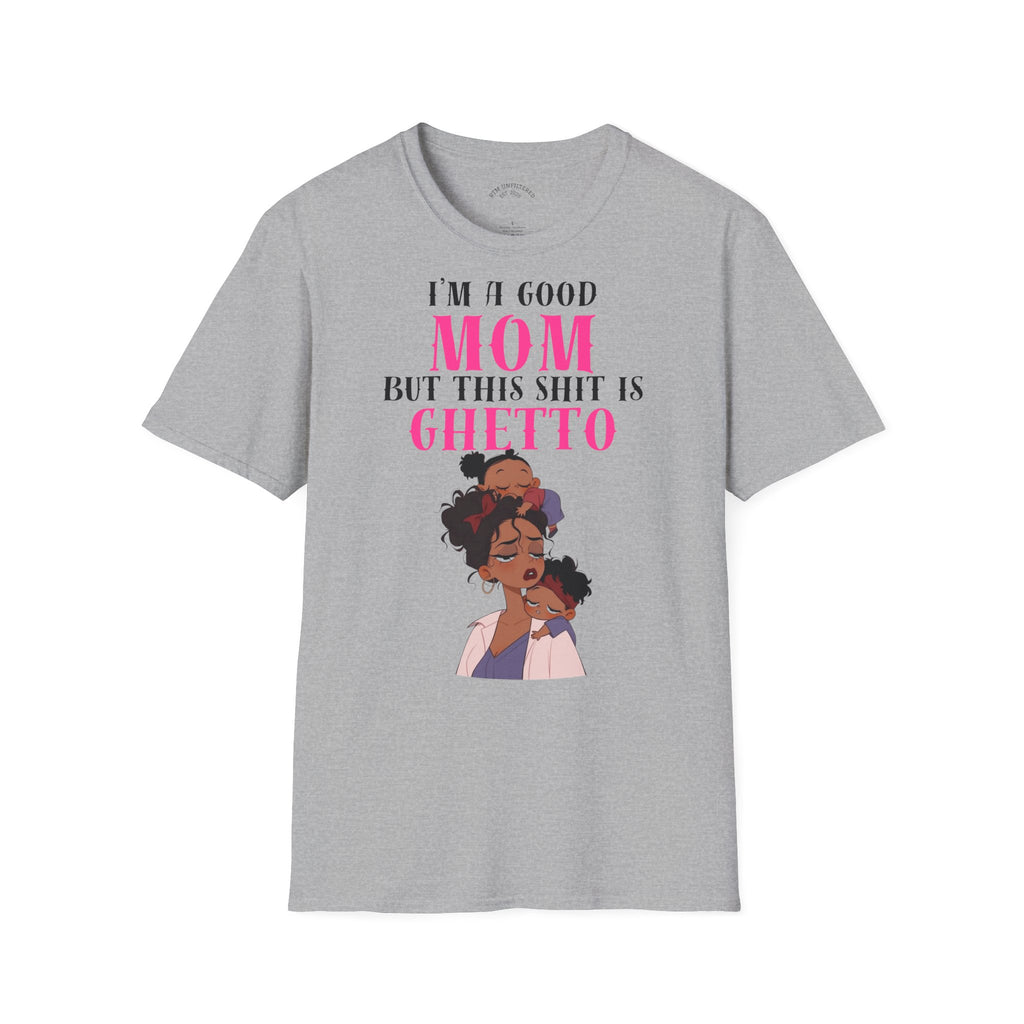 Copy of “I’m a Good Mom But This Shit Is Ghetto” Graphic Tee — Funny Mom T-Shirt
